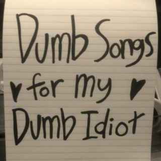 Dumb Songs for My Dumb Idiot