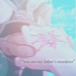 you are my fathers murderer