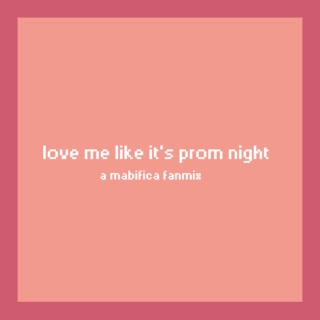 Love Me Like It's Prom Night [a mabifica fanmix]