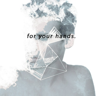 for your hands.