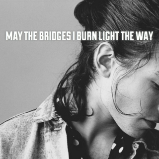 may the bridges i burn light the way