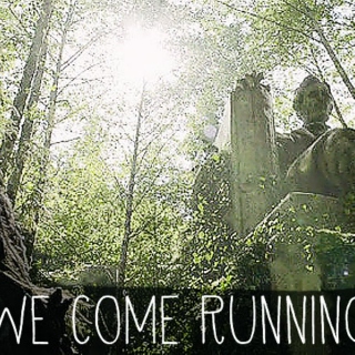 we come running