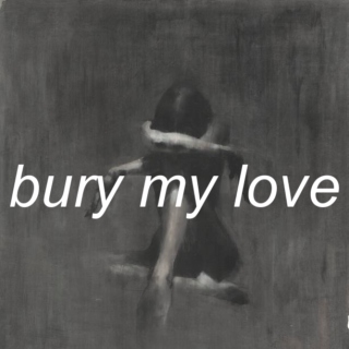 bury my love;