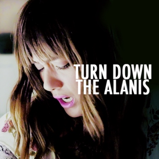 turn down the alanis