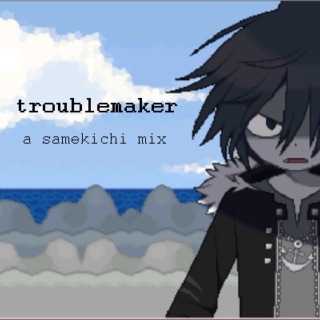 troublemaker