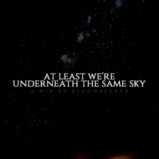 at least we're underneath the same sky