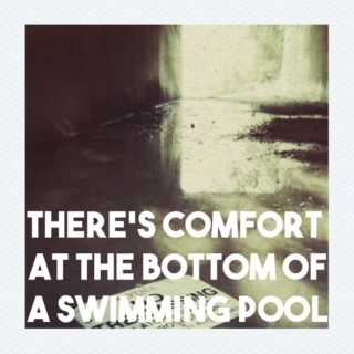 There's Comfort At the Bottom of A Swimming Pool