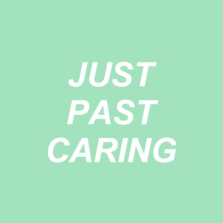 just past caring