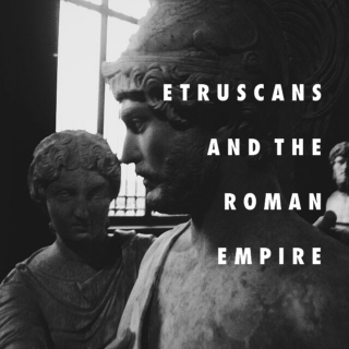 ETRUSCANS AND THE ROMAN EMPIRE