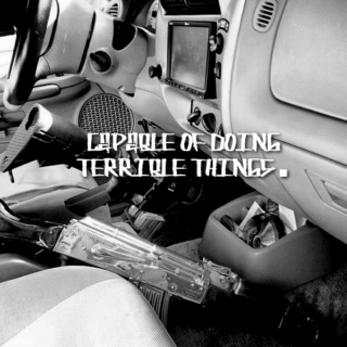 capable of doing terrible things.