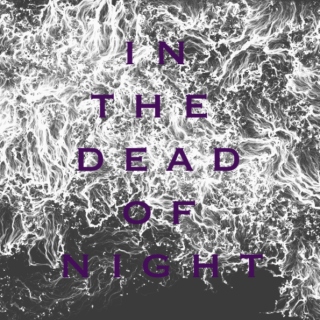in the dead of night