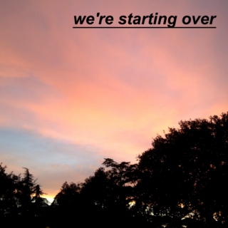 we're starting over