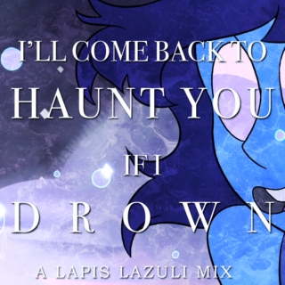 I'LL COME BACK TO HAUNT YOU IF I DROWN