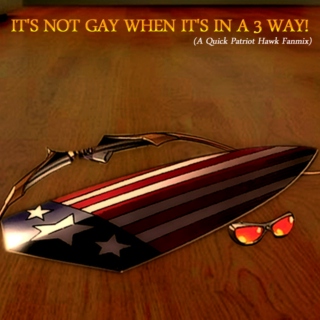 [IT'S NOT GAY WHEN IT'S IN A 3 WAY] - A Quick Patriot Hawk Fanmix