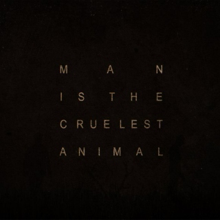 MAN IS THE CRUELEST ANIMAL