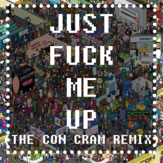 Just Fuck Me Up (The Con Cram Remix)