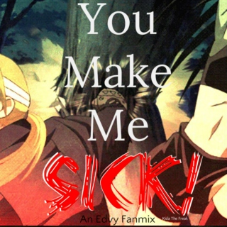 You make me SICK!