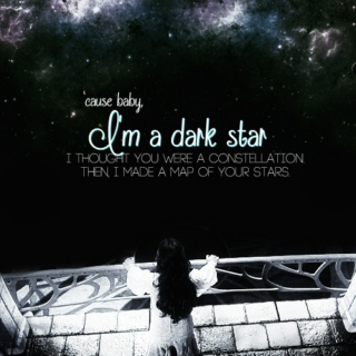 'Cause baby, I'm a Dark Star.