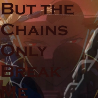 but the chains only break me