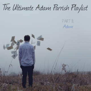 The Ultimate Adam Parrish Playlist: Part 8 (Adam)