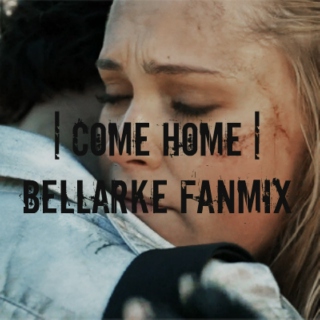 Come Home | Bellarke Fanmix