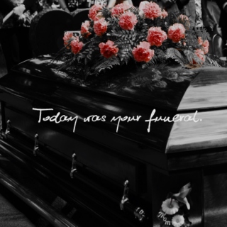 Today was your funeral.