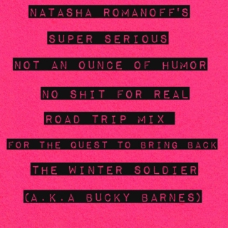 Natasha Romanoff's Super Serious Not An Ounce Of Humor No Shit For Real Road Trip Mix For The Quest To Bring Back The Winter Soldier (A.K.A. Bucky Barnes)