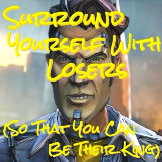 Surround Yourself With Losers (So That You Can Be Their King)