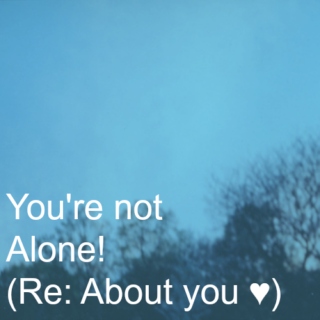 You're not Alone! (Re: About you ♥)