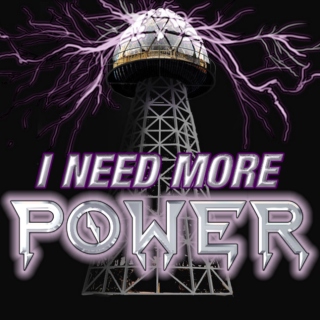 I NEED MORE POWER!!!