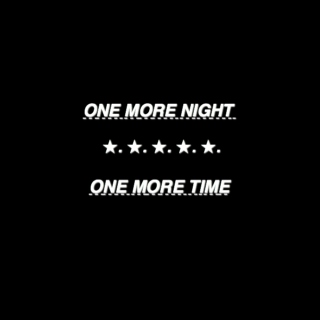 one more night // one more time