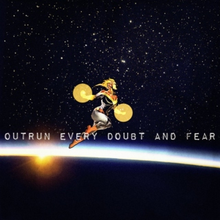 outrun every doubt and fear