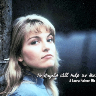 No Angels Will Help Us Out;;A Laura Palmer Mix