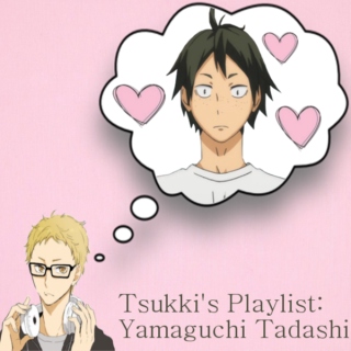 Tsukki's playlist: Yamaguchi Tadashi