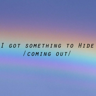 I got something to hide (coming out)