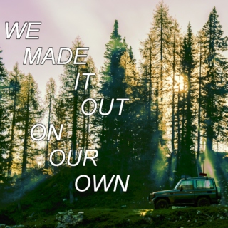 [we made it out on our own]