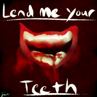 Lend me your Teeth