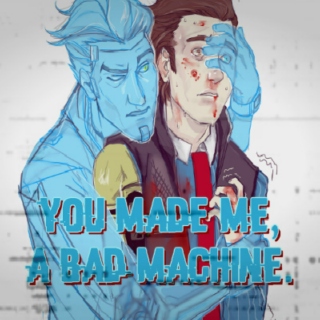  you made me,a bad machine.