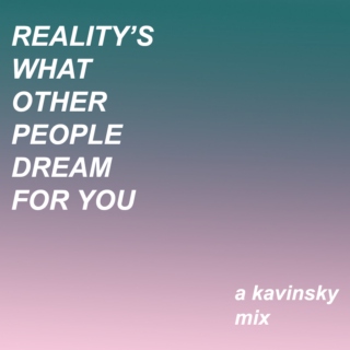 reality's what other people dream for you