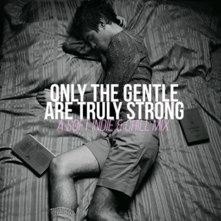 only the gentle are truly strong