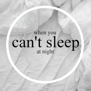 when you can't sleep at night