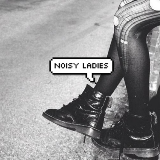 Noisy Ladies