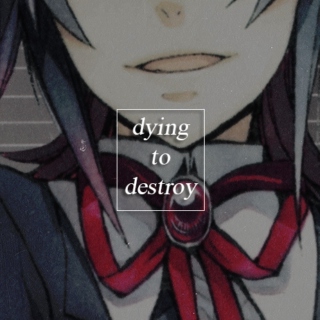 dying to destroy