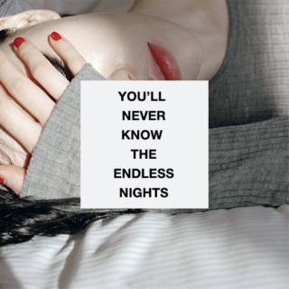 you'll never know the endless nights