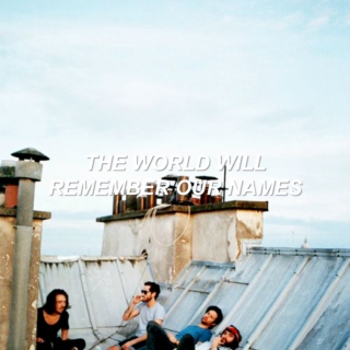 the world will remember our names