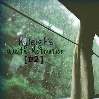 Kyleigh's Write Motivation [P2]