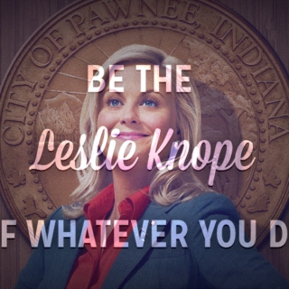 be the Leslie Knope of whatever you do ♥