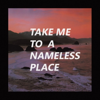 take me to a nameless place