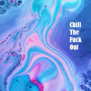 Chill the Fuck Out.
