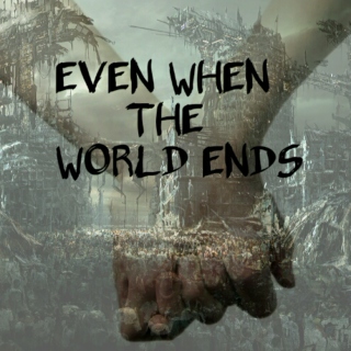 Even When The World Ends